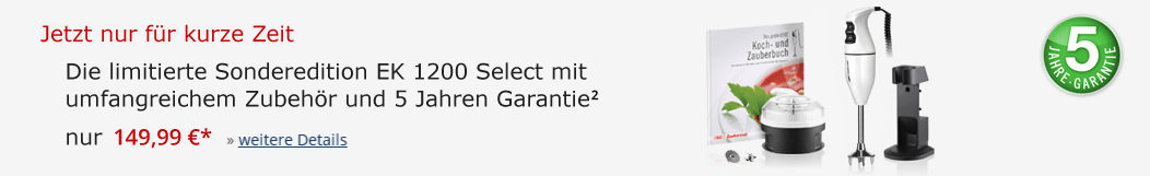 Die limitierte Sonderedition EK 1200 Select mit umfangreichem Zubehör und 5 Jahren Garantie. nur 149,99 €*