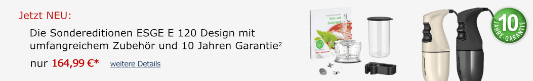 Jetzt NEU: Die Sondereditionen ESGE E 120 Design mit umfangreichem Zubehör und 10 Jahren Garantie. nur 164,99 €*